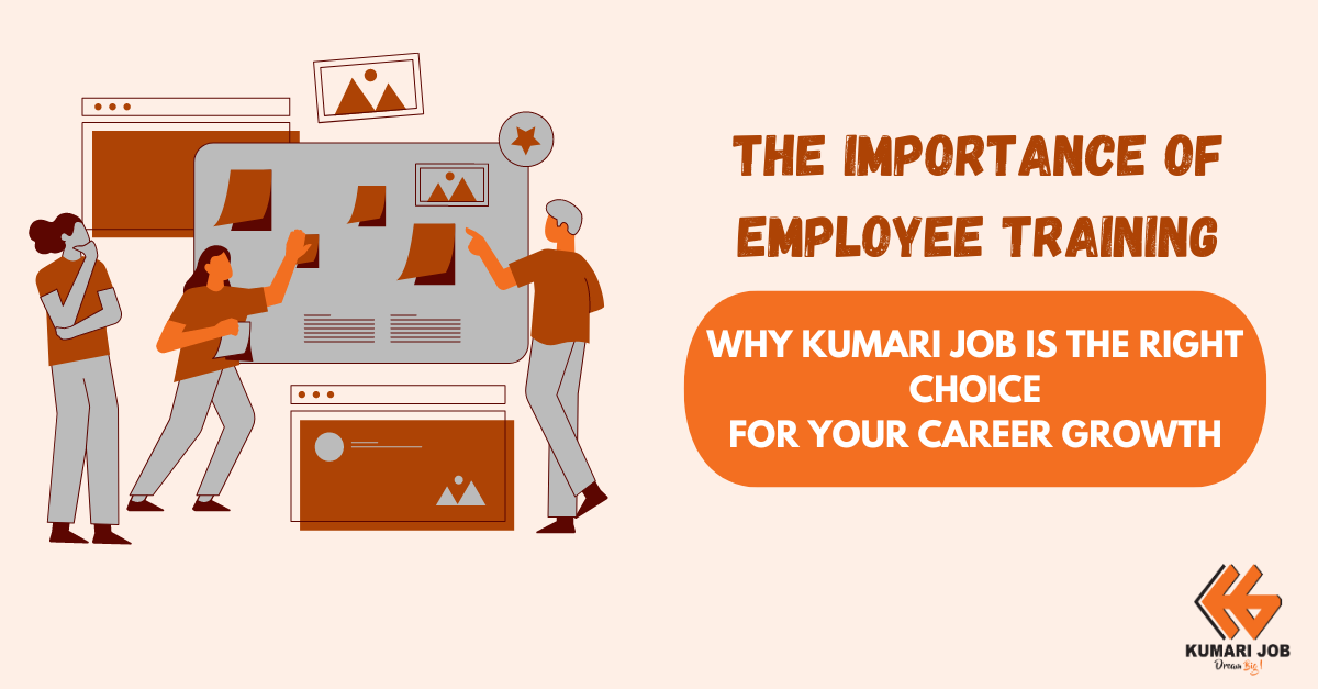 The Importance of Employee Training: Why Kumari Job is the Right Choice for Your Career Growth